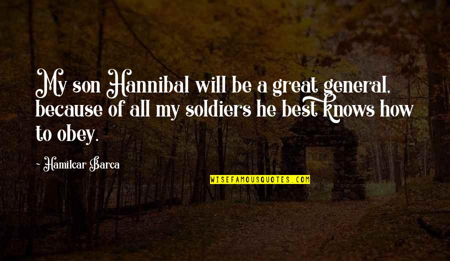 Hannibal Barca's Quotes By Hamilcar Barca: My son Hannibal will be a great general, Hannibal Barca's Quotes By Hamilcar Barca: My son Hannibal will be a great general,