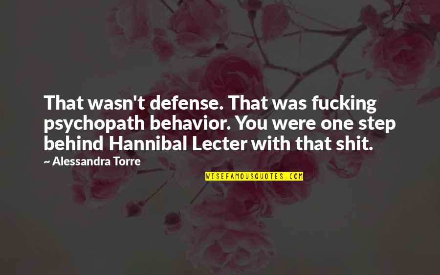 Hannibal Best Quotes By Alessandra Torre: That wasn't defense. That was fucking psychopath behavior. Hannibal Best Quotes By Alessandra Torre: That wasn't defense. That was fucking psychopath behavior.