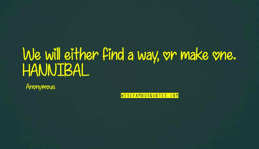 Hannibal Best Quotes By Anonymous: We will either find a way, or make Hannibal Best Quotes By Anonymous: We will either find a way, or make