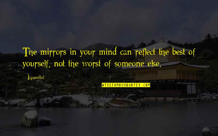 Hannibal Best Quotes By Hannibal: The mirrors in your mind can reflect the Hannibal Best Quotes By Hannibal: The mirrors in your mind can reflect the