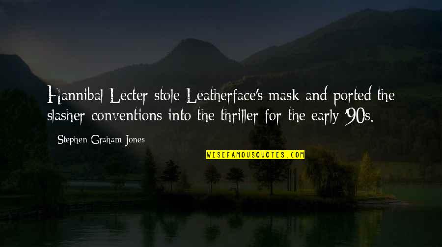 Hannibal Best Quotes By Stephen Graham Jones: Hannibal Lecter stole Leatherface's mask and ported the Hannibal Best Quotes By Stephen Graham Jones: Hannibal Lecter stole Leatherface's mask and ported the