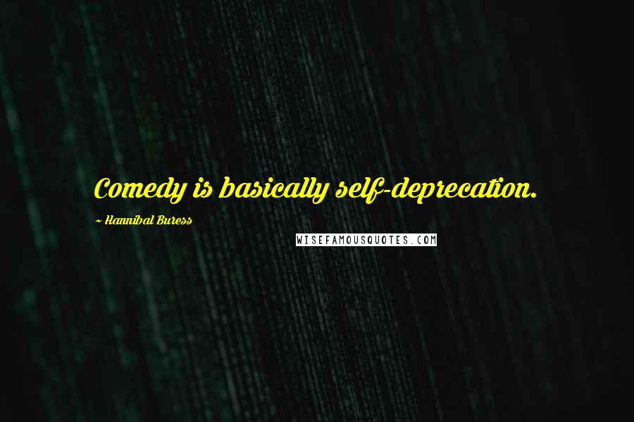 Hannibal Buress quotes: Comedy is basically self-deprecation.