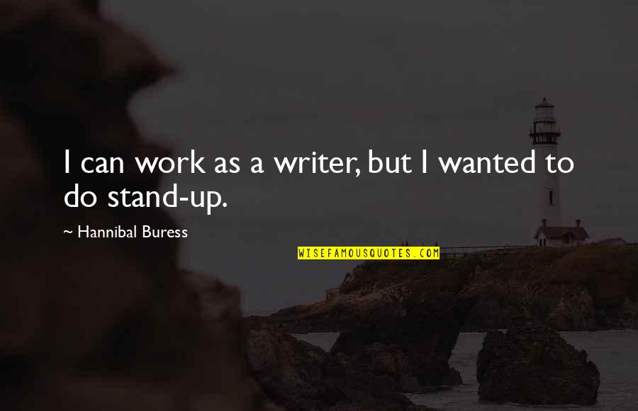 Hannibal Buress Quotes By Hannibal Buress: I can work as a writer, but I