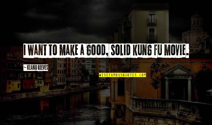 Hannibal Greatest General Quote Quotes By Keanu Reeves: I want to make a good, solid kung Hannibal Greatest General Quote Quotes By Keanu Reeves: I want to make a good, solid kung
