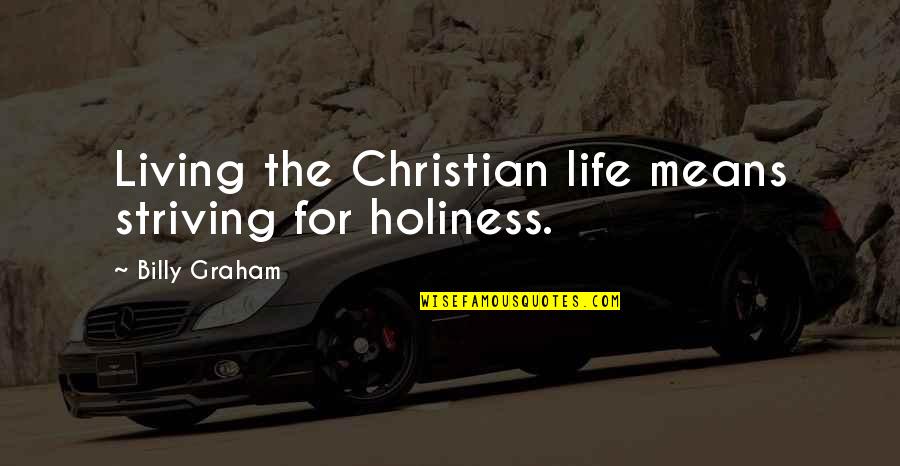 Hannibal Hassun Quotes By Billy Graham: Living the Christian life means striving for holiness.