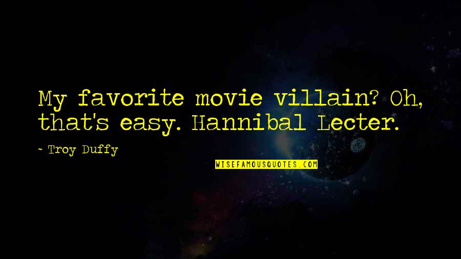 Hannibal Lecter Movie Quotes By Troy Duffy: My favorite movie villain? Oh, that's easy. Hannibal