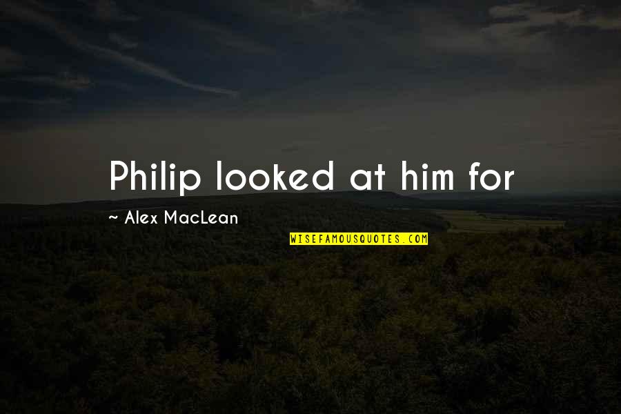 Hannibal Lecter Silence Of The Lambs Quotes By Alex MacLean: Philip looked at him for Hannibal Lecter Silence Of The Lambs Quotes By Alex MacLean: Philip looked at him for