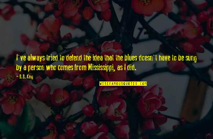 Hannibal Missouri Quotes By B.B. King: I've always tried to defend the idea that