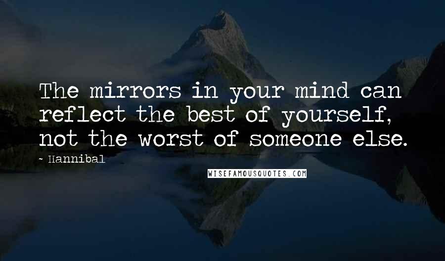Hannibal quotes: The mirrors in your mind can reflect the best of yourself, not the worst of someone else.