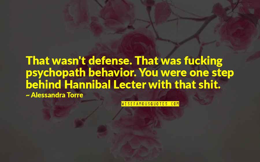 Hannibal Quotes By Alessandra Torre: That wasn't defense. That was fucking psychopath behavior.