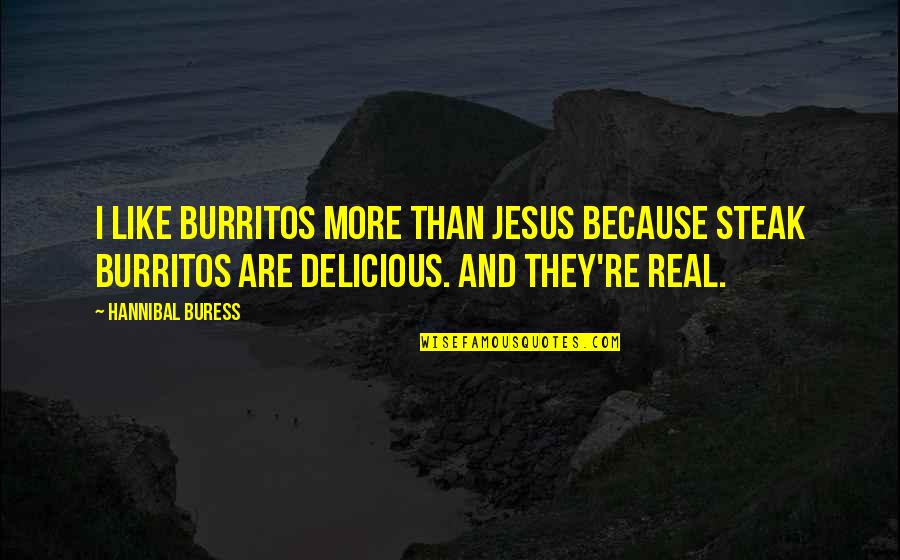 Hannibal Quotes By Hannibal Buress: I like burritos more than Jesus because steak