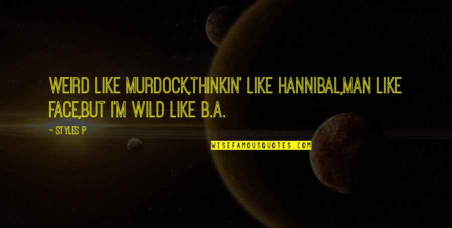 Hannibal Quotes By Styles P: Weird like Murdock,Thinkin' like Hannibal,Man like Face,But I'm