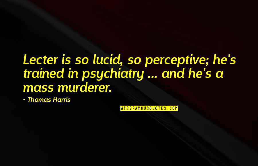 Hannibal Quotes By Thomas Harris: Lecter is so lucid, so perceptive; he's trained