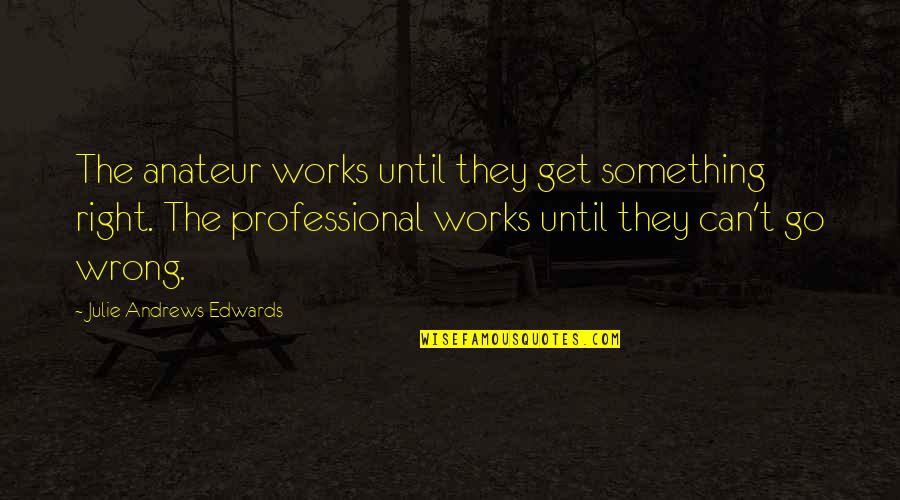 Hannibal Releves Quotes By Julie Andrews Edwards: The anateur works until they get something right.