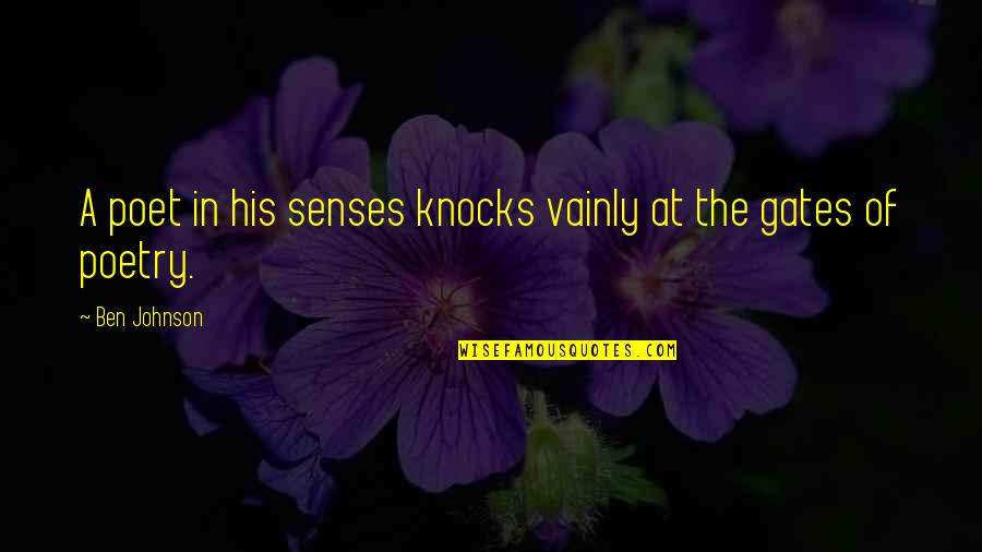 Hannibal Savoureux Quotes By Ben Johnson: A poet in his senses knocks vainly at