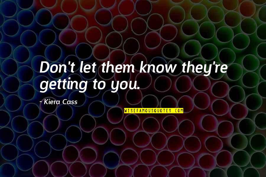 Hannibal Show Quotes By Kiera Cass: Don't let them know they're getting to you. Hannibal Show Quotes By Kiera Cass: Don't let them know they're getting to you.