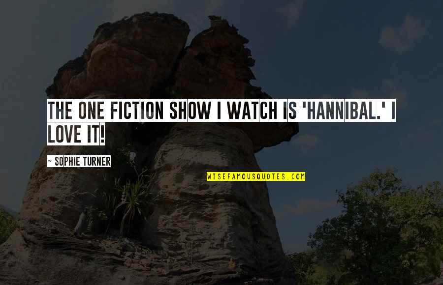 Hannibal Show Quotes By Sophie Turner: The one fiction show I watch is 'Hannibal.' Hannibal Show Quotes By Sophie Turner: The one fiction show I watch is 'Hannibal.'