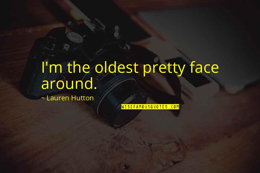 Hannibal Sorbet Quotes By Lauren Hutton: I'm the oldest pretty face around. Hannibal Sorbet Quotes By Lauren Hutton: I'm the oldest pretty face around.