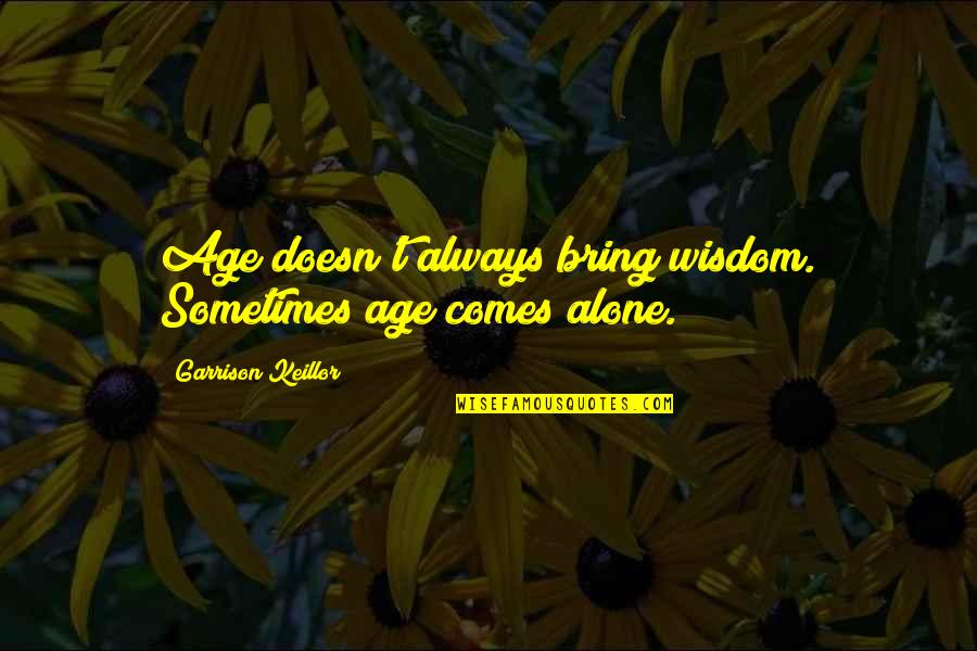 Hannibalic War Quotes By Garrison Keillor: Age doesn't always bring wisdom. Sometimes age comes Hannibalic War Quotes By Garrison Keillor: Age doesn't always bring wisdom. Sometimes age comes