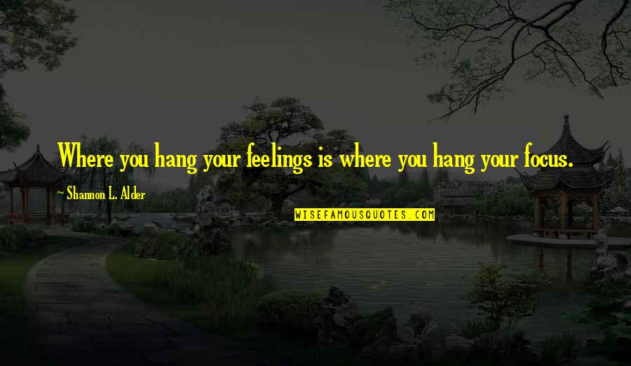 Hannibals Elephants Quotes By Shannon L. Alder: Where you hang your feelings is where you Hannibals Elephants Quotes By Shannon L. Alder: Where you hang your feelings is where you