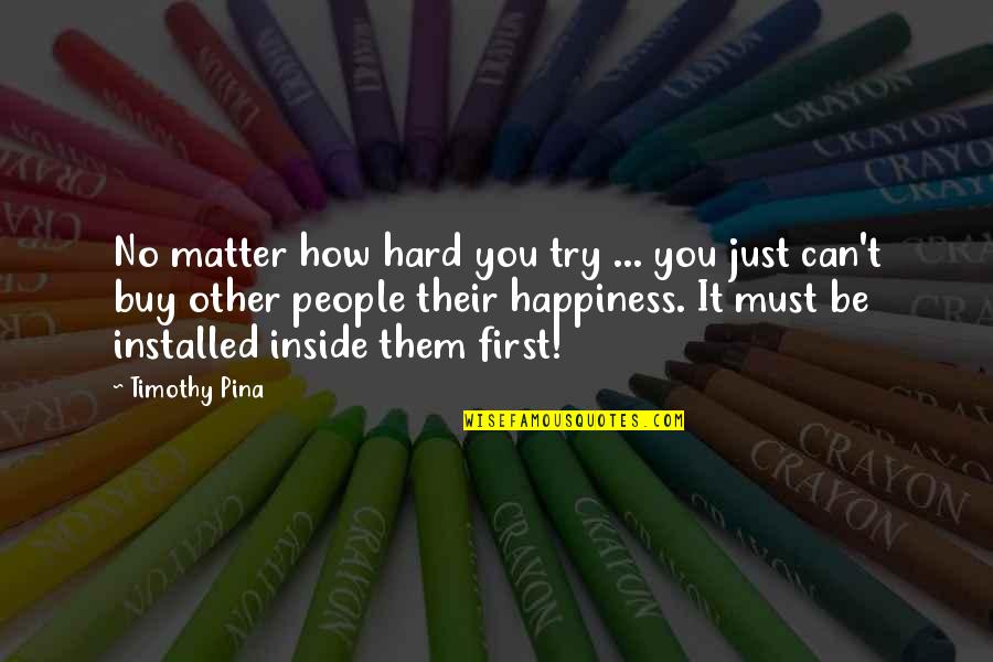 Hannie Quotes By Timothy Pina: No matter how hard you try ... you