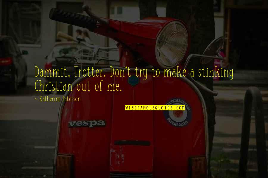 Hannifin Rejuvenate Quotes By Katherine Paterson: Dammit, Trotter. Don't try to make a stinking Hannifin Rejuvenate Quotes By Katherine Paterson: Dammit, Trotter. Don't try to make a stinking