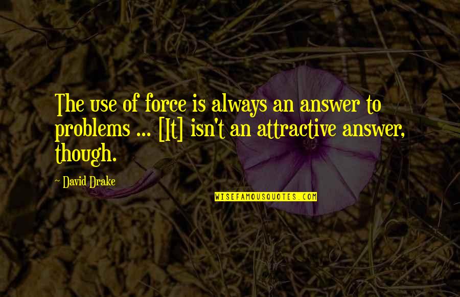 Hanninen English Weebly Quotes By David Drake: The use of force is always an answer Hanninen English Weebly Quotes By David Drake: The use of force is always an answer