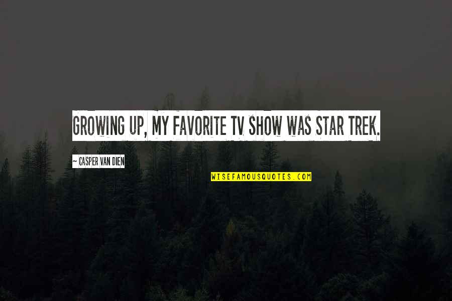 Hanninen Sue Quotes By Casper Van Dien: Growing up, my favorite TV show was Star Hanninen Sue Quotes By Casper Van Dien: Growing up, my favorite TV show was Star