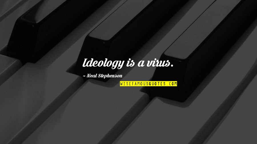 Hanninen Sue Quotes By Neal Stephenson: Ideology is a virus. Hanninen Sue Quotes By Neal Stephenson: Ideology is a virus.