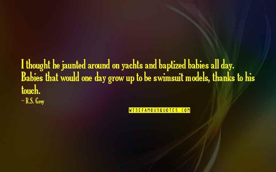 Hanninen Sue Quotes By R.S. Grey: I thought he jaunted around on yachts and Hanninen Sue Quotes By R.S. Grey: I thought he jaunted around on yachts and
