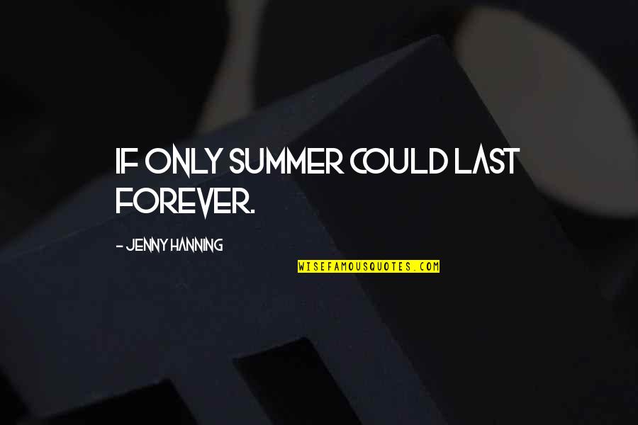 Hanning Quotes By Jenny Hanning: If only summer could last forever.