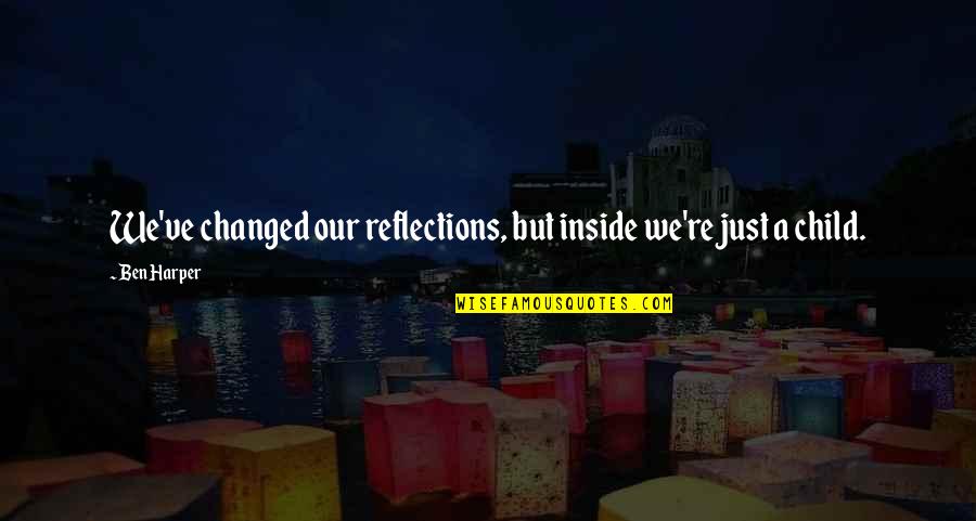Hanning Sacchetto Quotes By Ben Harper: We've changed our reflections, but inside we're just