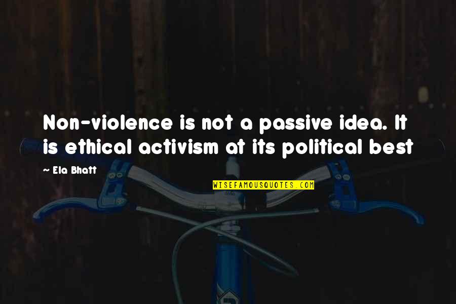 Hannington Transmitter Quotes By Ela Bhatt: Non-violence is not a passive idea. It is