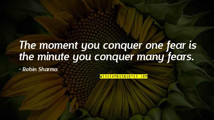 Hannis Bourgeois Quotes By Robin Sharma: The moment you conquer one fear is the