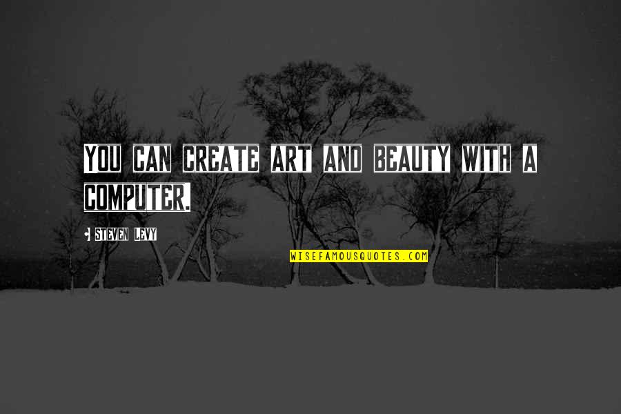 Hannis Bourgeois Quotes By Steven Levy: You can create art and beauty with a Hannis Bourgeois Quotes By Steven Levy: You can create art and beauty with a