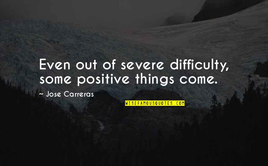 Hannity Live Quotes By Jose Carreras: Even out of severe difficulty, some positive things Hannity Live Quotes By Jose Carreras: Even out of severe difficulty, some positive things