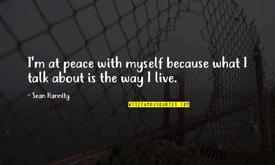 Hannity Live Quotes By Sean Hannity: I'm at peace with myself because what I
