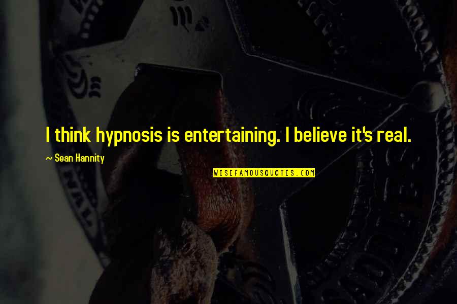 Hannity's Quotes By Sean Hannity: I think hypnosis is entertaining. I believe it's Hannity's Quotes By Sean Hannity: I think hypnosis is entertaining. I believe it's