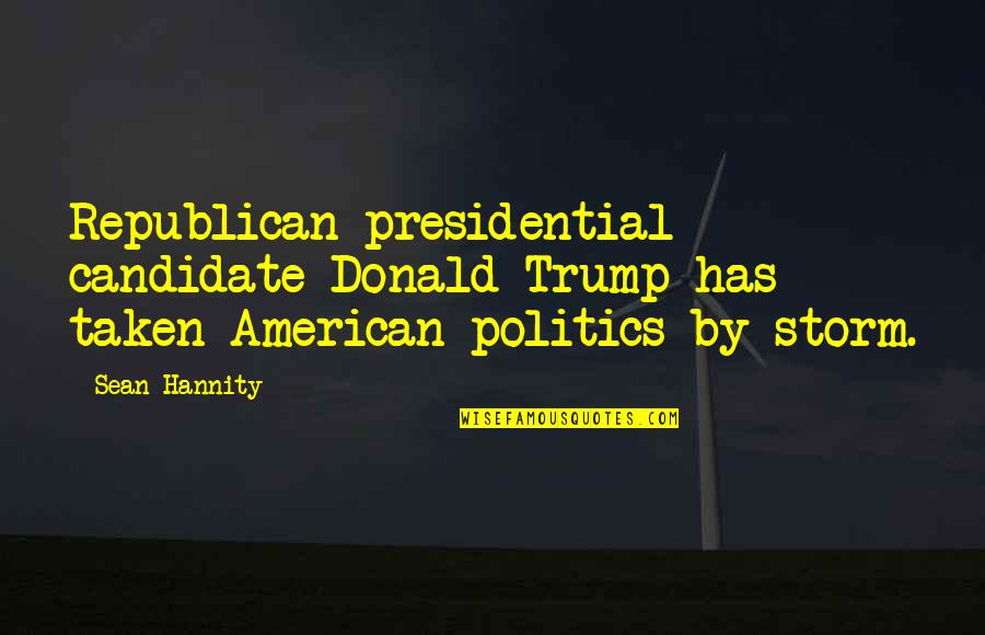 Hannity's Quotes By Sean Hannity: Republican presidential candidate Donald Trump has taken American
