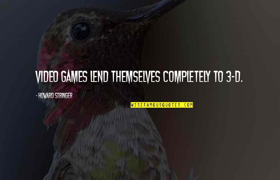Hanniyah Anderson Quotes By Howard Stringer: Video games lend themselves completely to 3-D. Hanniyah Anderson Quotes By Howard Stringer: Video games lend themselves completely to 3-D.