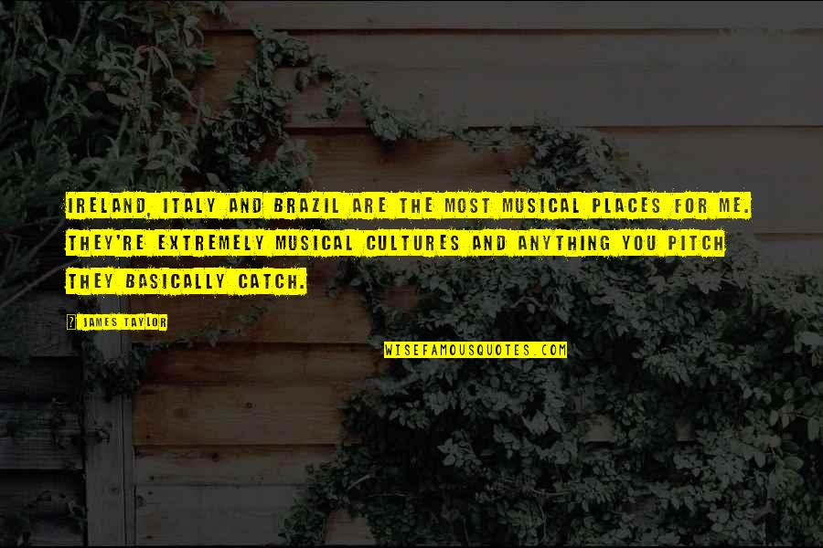 Hanniyah Anderson Quotes By James Taylor: Ireland, Italy and Brazil are the most musical Hanniyah Anderson Quotes By James Taylor: Ireland, Italy and Brazil are the most musical