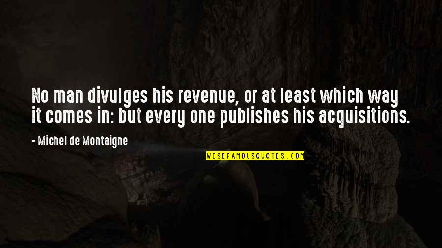 Hanniyah Anderson Quotes By Michel De Montaigne: No man divulges his revenue, or at least Hanniyah Anderson Quotes By Michel De Montaigne: No man divulges his revenue, or at least