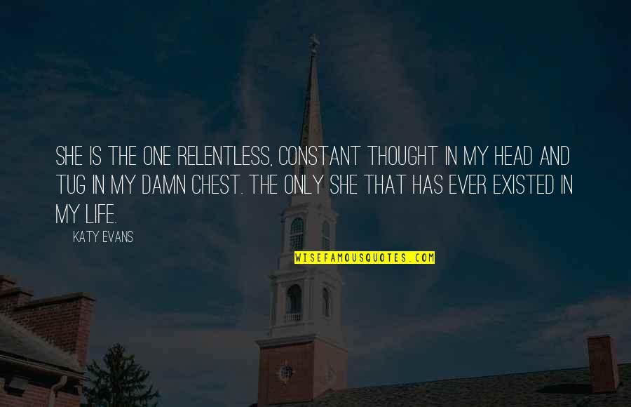 Hannolds Quotes By Katy Evans: She is the one relentless, constant thought in Hannolds Quotes By Katy Evans: She is the one relentless, constant thought in