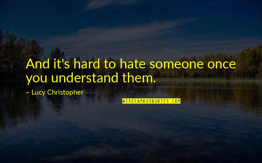 Hannolds Quotes By Lucy Christopher: And it's hard to hate someone once you Hannolds Quotes By Lucy Christopher: And it's hard to hate someone once you