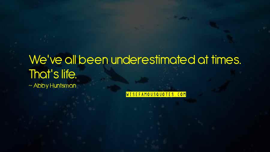 Hanns Eisler Quotes By Abby Huntsman: We've all been underestimated at times. That's life. Hanns Eisler Quotes By Abby Huntsman: We've all been underestimated at times. That's life.