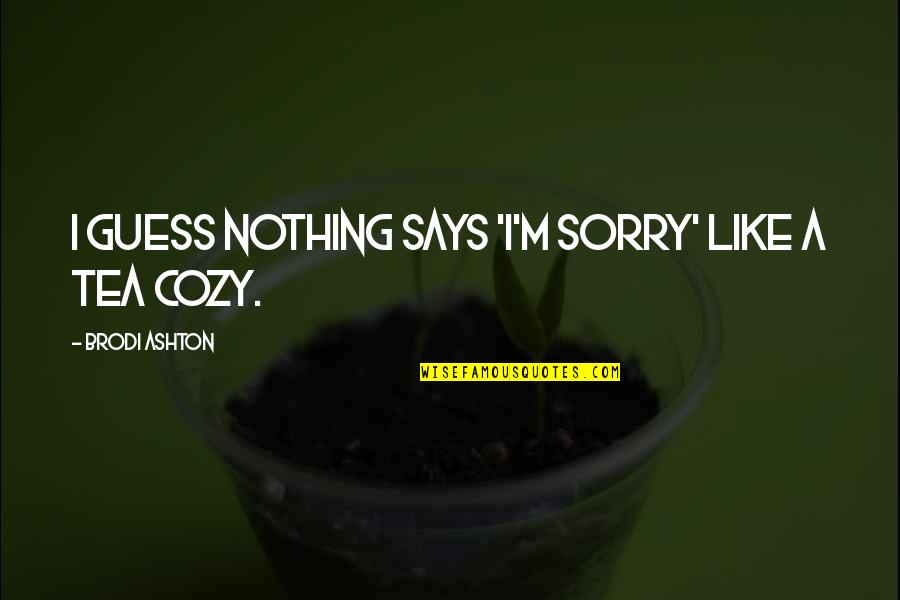 Hanns Eisler Quotes By Brodi Ashton: I guess nothing says 'I'm sorry' like a Hanns Eisler Quotes By Brodi Ashton: I guess nothing says 'I'm sorry' like a