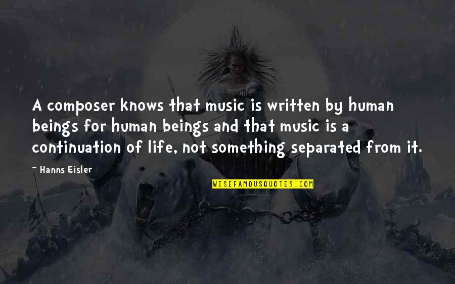 Hanns Eisler Quotes By Hanns Eisler: A composer knows that music is written by