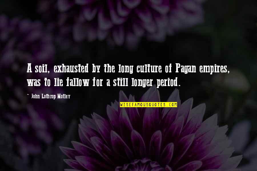 Hanns Eisler Quotes By John Lothrop Motley: A soil, exhausted by the long culture of Hanns Eisler Quotes By John Lothrop Motley: A soil, exhausted by the long culture of