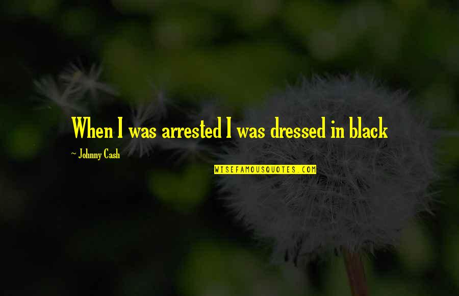 Hanns Eisler Quotes By Johnny Cash: When I was arrested I was dressed in Hanns Eisler Quotes By Johnny Cash: When I was arrested I was dressed in