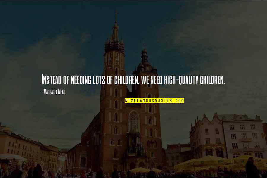 Hanns Eisler Quotes By Margaret Mead: Instead of needing lots of children, we need